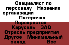 Специалист по персоналу › Название организации ­ X5 Retail Group «Пятёрочка», «Перекресток», «Карусель», ЗАО › Отрасль предприятия ­ Другое › Минимальный оклад ­ 50 000 - Все города Работа » Вакансии   . Адыгея респ.,Адыгейск г.